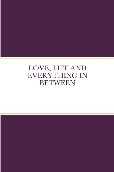 LOVE LIFE AND EVERYTHING IN BETWEEN