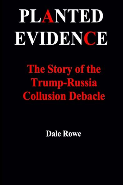 Planted Evidence The Story of the Trump-Russia Collusion Debacle