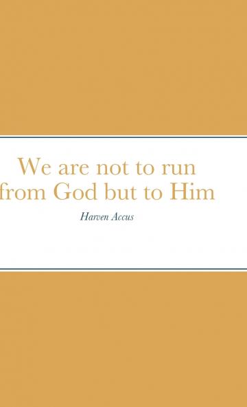 We are not to run from God but to Him
