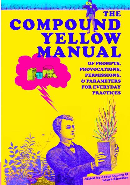The Compound Yellow Manual of Prompts Provocations Permissions & Parameters for Everyday Practices