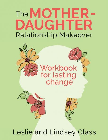 The Mother-Daughter Relationship Makeover Workbook For Lasting Change