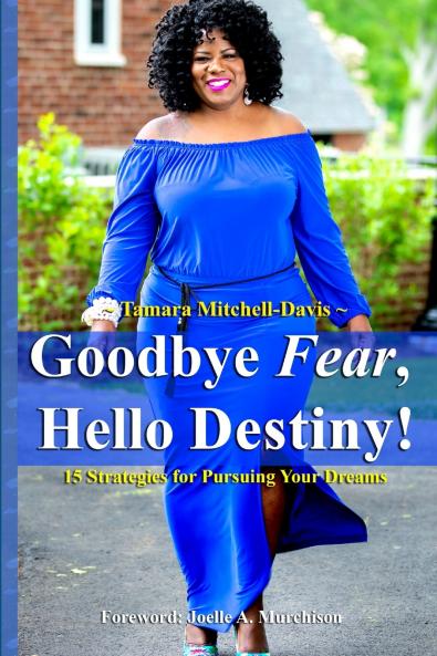 Goodbye Fear Hello Destiny! 15 Strategies for Pursuing Your Dreams