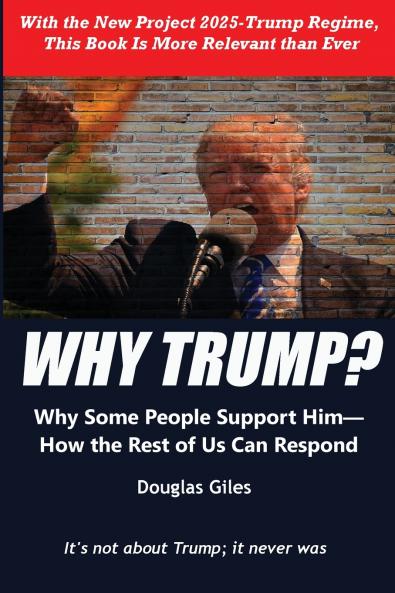 Why Trump? Why Some People Support Him- How the Rest of Us Can Respond