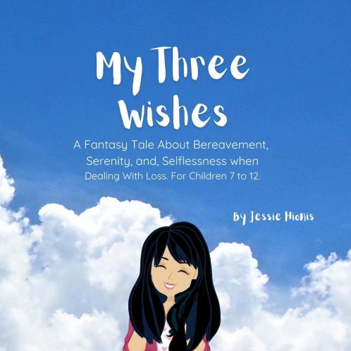 My Three Wishes A Fantasy Tale About Bereavement Serenity and Selflessness when Dealing with Loss. For Children 7 to 12.
