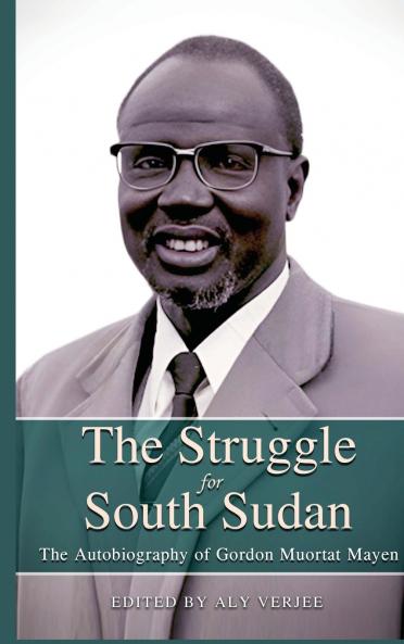 THE STRUGGLE FOR SOUTH SUDAN The Autobiography of Gordon Muortat Mayen