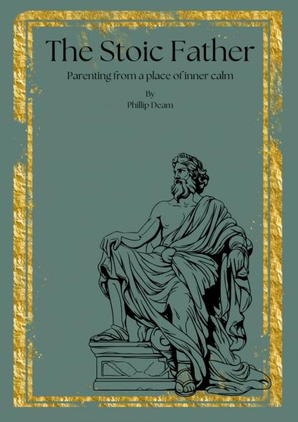 The Stoic Father - Parenting from a Place of Inner Calm Vol. 1