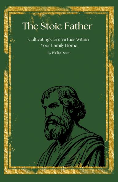 The Stoic Father - Cultivating Core Virtues Within Your Family