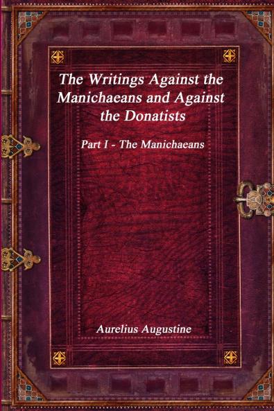 The Writings Against the Manichaeans and Against the Donatists