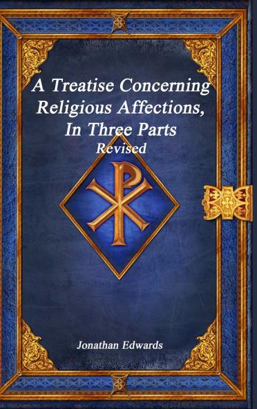 A Treatise Concerning Religious Affections In Three Parts Revised