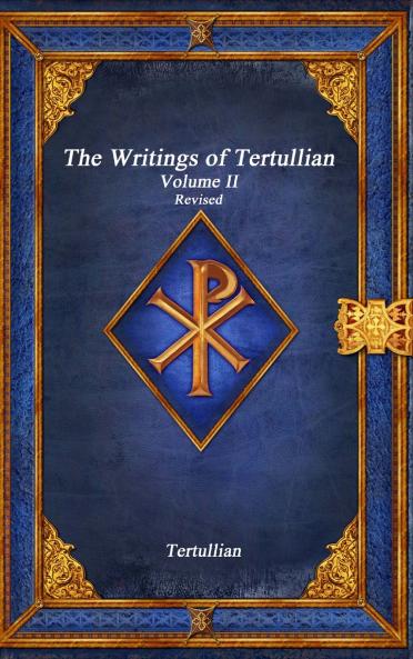 The Writings of Tertullian - Volume II Revised