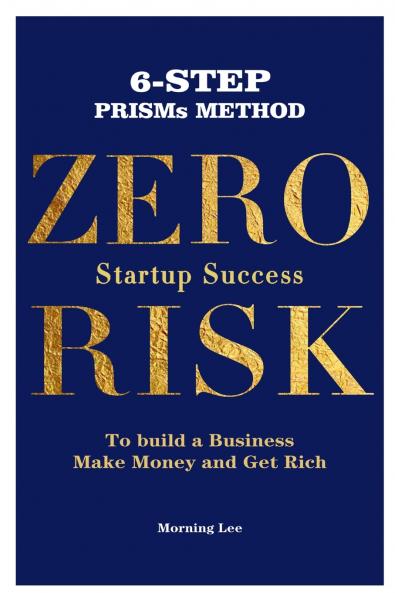 Zero Risk Startup Success 6-Step PRISMs Method Build a Business Make Money and Get Rich