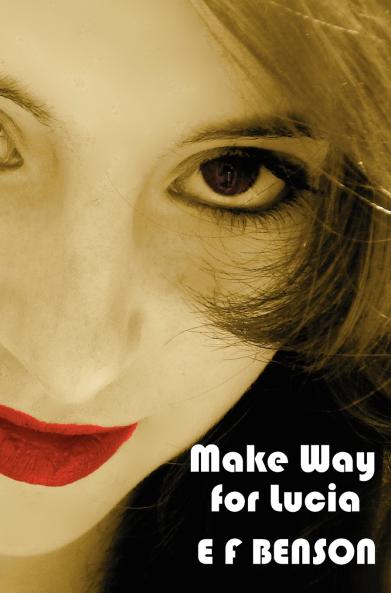 Make Way for Lucia - The Complete Mapp & Lucia - Queen Lucia Miss Mapp Including 'The Male Impersonator' Lucia in London Mapp and Lucia Lucia's Pr