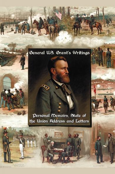 General U.S. Grant's Writings (Complete and Unabridged Including His Personal Memoirs State of the Union Address and Letters of Ulysses S. Grant to H