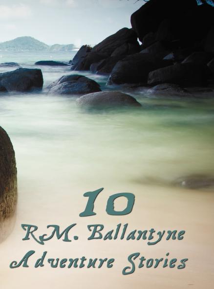 Ten R.M.Ballantyne Adventure Stories Including (Complete and Unabridged)