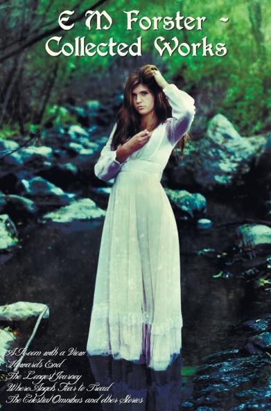 E M Forster - Collected Works Including a Room with a View Howards End the Longest Journey Where Angels Fear to Tread and the Celestial Omnibus an