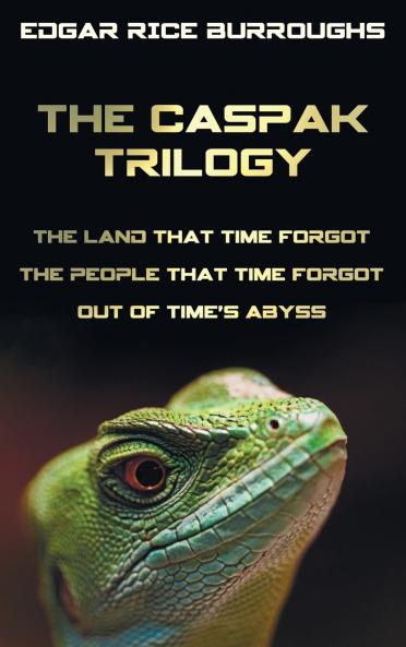 The Caspak Trilogy; The Land That Time Forgot the People That Time Forgot and Out of Time's Abyss. (Complete and Unabridged).