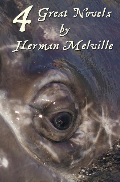 Four Great Novels by Herman Melville (Complete and Unabridged). Including Moby Dick Typee a Romance of the South Seas Omoo