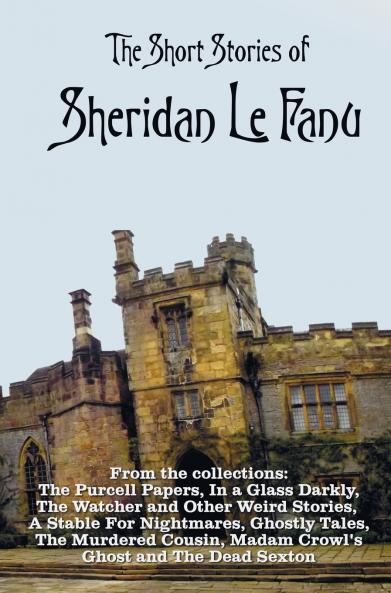 The Short Stories of Sheridan Le Fanu including (complete and unabridged)