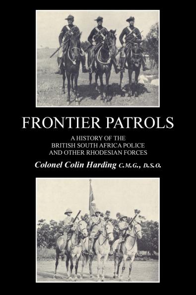 FRONTIER PATROLSA History of the British South Africa Police & Other Rhodesian Forces.