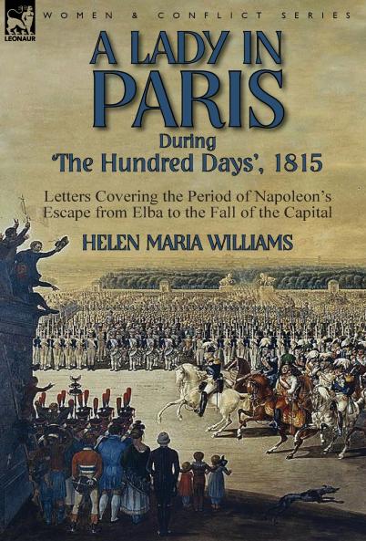A Lady in Paris During 'The Hundred Days' 1815-Letters Covering the Period of Napoleon's Escape from Elba to the Fall of the Capital