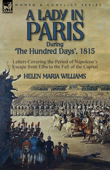 A Lady in Paris During 'The Hundred Days' 1815-Letters Covering the Period of Napoleon's Escape from Elba to the Fall of the Capital