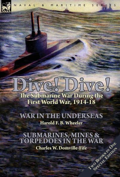 Dive! Dive!-The Submarine War During the First World War 1914-18