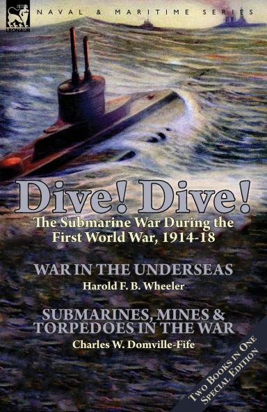 Dive! Dive!-The Submarine War During the First World War 1914-18