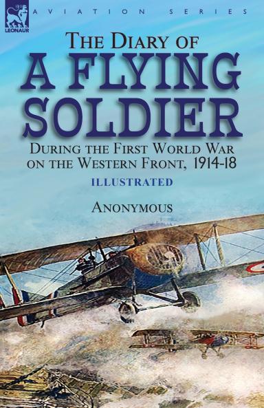 The Diary of a Flying Soldier During the First World War on the Western Front 1914-18