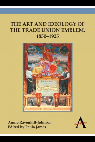 The Art and Ideology of the Trade Union Emblem 1850-1925