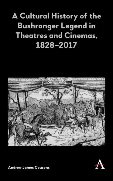 A Cultural History of the Bushranger Legend in Theatres and Cinemas 1828-2017