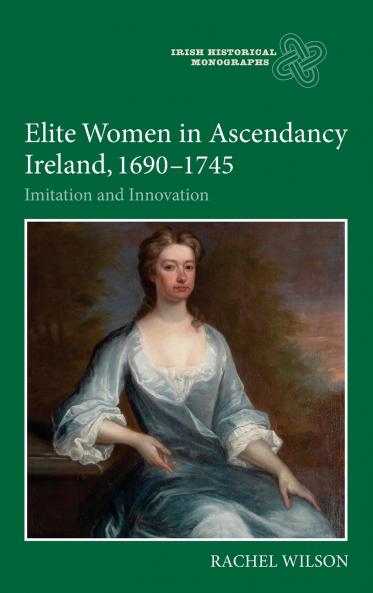 Elite Women in Ascendancy Ireland 1690-1745