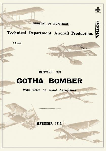 REPORT ON THE GOTHA BOMBER. WITH NOTES ON GIANT AEROPLANES September 1918Reports on German Aircraft 9