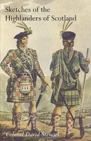 SKETCHES OF THE CHARACTER MANNERS AND PRESENT STATE OF THE HIGHLANDERS OF SCOTLANDWith Details of the Military Service of the Highland Regiments Vol 2
