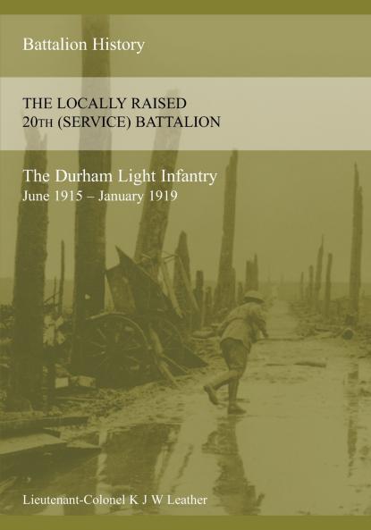 THE HISTORY OF THE LOCALLY RAISED 20TH (SERVICE) BATTALION THE DURHAM LIGHT INFANTRY (June 1915 - January 1919)