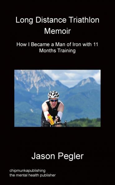 Long Distance Triathlon Memoir - How I Became a Man of Iron with 11 Months Training