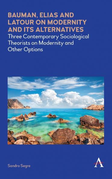 Bauman Elias and Latour on Modernity and Its Alternatives