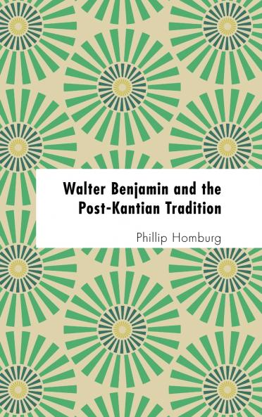 Walter Benjamin and the Post-Kantian Tradition