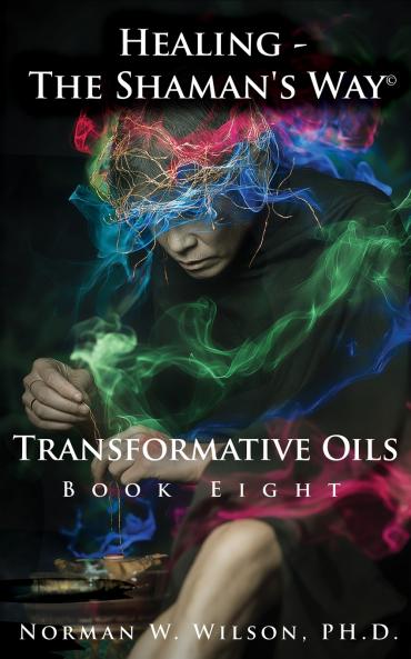 Healing - The Shaman's Way - Book 8 - Transformative Oils