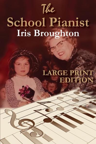 The School Pianist - Iris Broughton LARGE PRINT EDITION