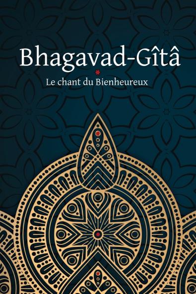 Bhagavad-Gîtâ - Le Chant du Bienheureux