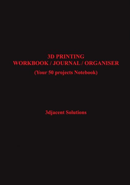 3D PRINTING WORKBOOK / JOURNAL / ORGANISER