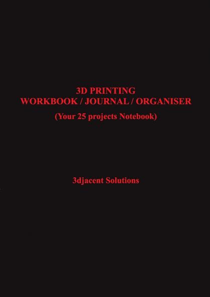 3D PRINTING WORKBOOK / JOURNAL / ORGANISER