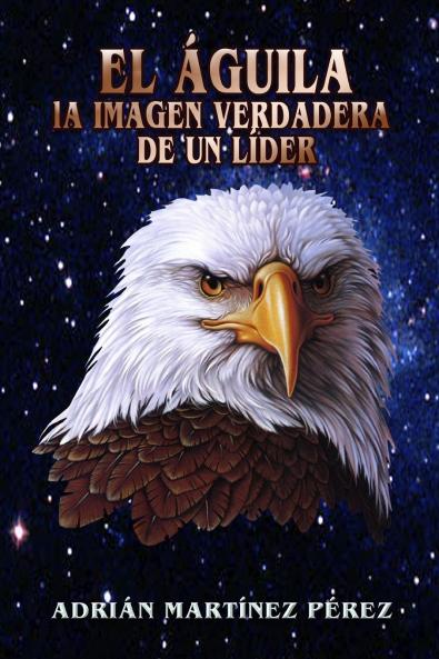 El Águila, La Imagen Verdadera de Un Líder (Spanish Edition)