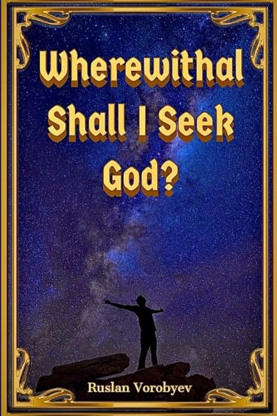 Wherewithal Shall I Seek God?