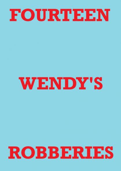 FOURTEEN WENDY'S ROBBERIES