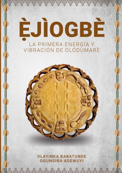 Ẹ̀JÌOGBÈ - La primera energía y vibración de  Olódùmarè