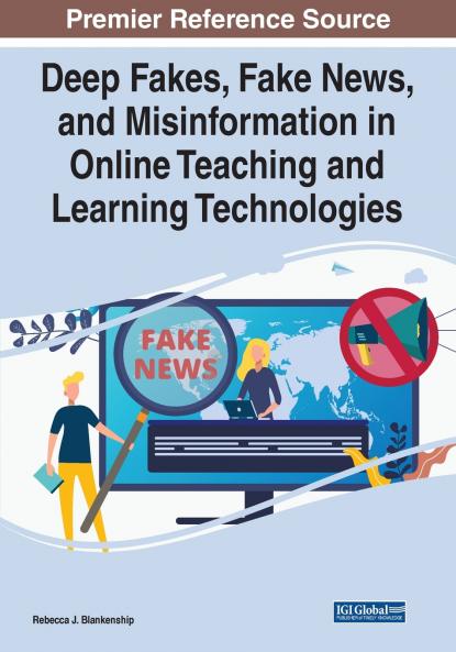 Deep Fakes Fake News and Misinformation in Online Teaching and Learning Technologies