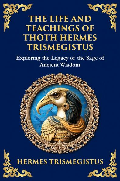 The Life and Teachings of Thoth Hermes Trismegistus