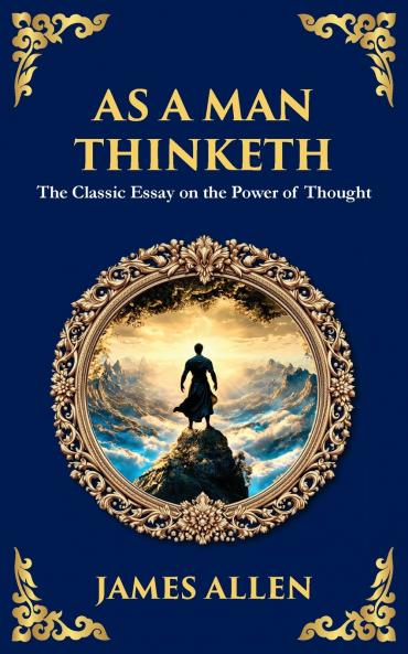 As a Man Thinketh - The Original 1902 Classic