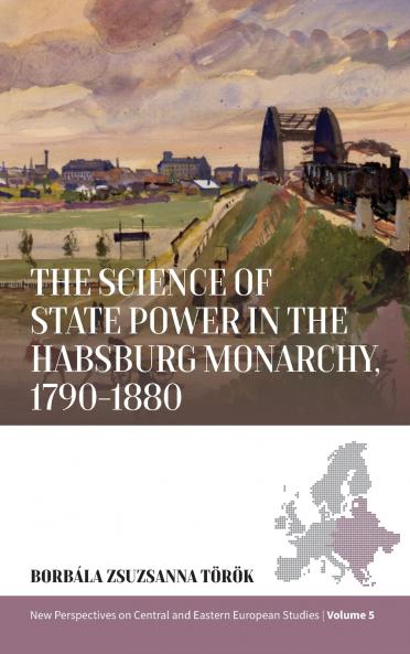The Science of State Power in the Habsburg Monarchy 1790-1880